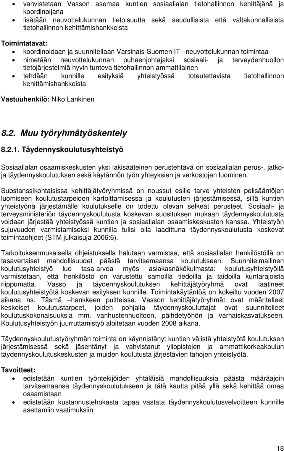 tunteva tietohallinnon ammattilainen tehdään kunnille esityksiä yhteistyössä toteutettavista tietohallinnon kehittämishankkeista Vastuuhenkilö: Niko Lankinen 8.2. Muu työryhmätyöskentely 8.2.1.