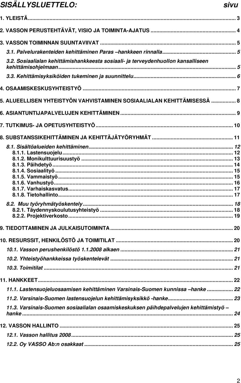 ASIANTUNTIJAPALVELUJEN KEHITTÄMINEN... 9 7. TUTKIMUS- JA OPETUSYHTEISTYÖ... 10 8. SUBSTANSSIKEHITTÄMINEN JA KEHITTÄJÄTYÖRYHMÄT... 11 8.1. Sisältöalueiden kehittäminen... 12 8.1.1. Lastensuojelu... 12 8.1.2. Monikulttuurisuustyö.