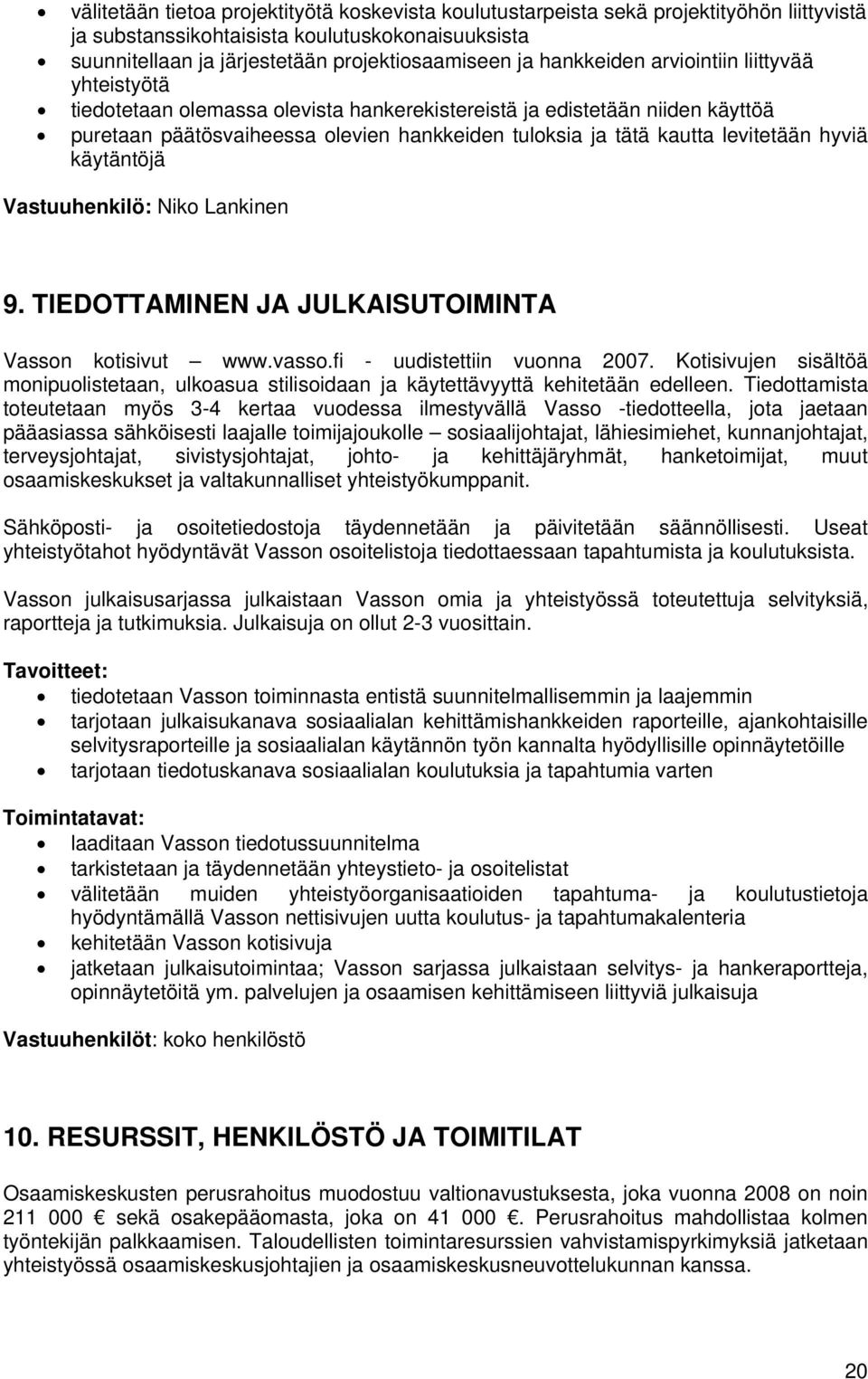 levitetään hyviä käytäntöjä Vastuuhenkilö: Niko Lankinen 9. TIEDOTTAMINEN JA JULKAISUTOIMINTA Vasson kotisivut www.vasso.fi - uudistettiin vuonna 2007.