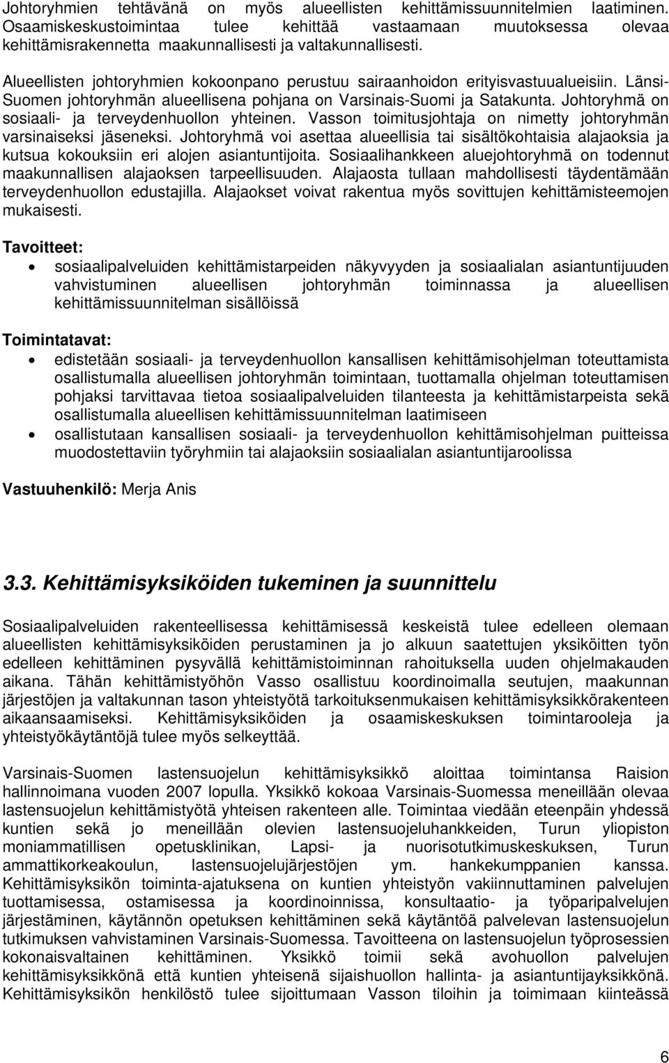 Alueellisten johtoryhmien kokoonpano perustuu sairaanhoidon erityisvastuualueisiin. Länsi- Suomen johtoryhmän alueellisena pohjana on Varsinais-Suomi ja Satakunta.