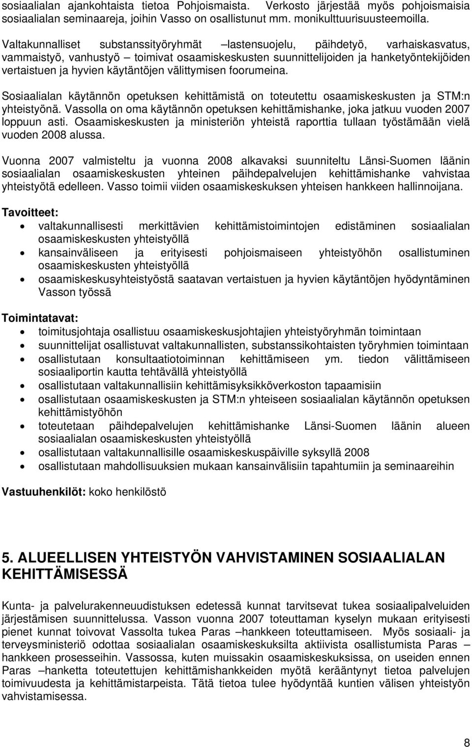 käytäntöjen välittymisen foorumeina. Sosiaalialan käytännön opetuksen kehittämistä on toteutettu osaamiskeskusten ja STM:n yhteistyönä.