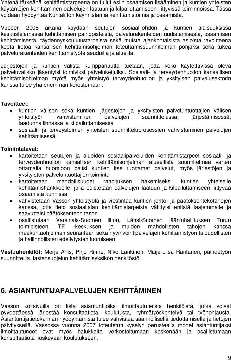 Vuoden 2008 aikana käydään seutujen sosiaalijohdon ja kuntien tilaisuuksissa keskustelemassa kehittämisen painopisteistä, palvelurakenteiden uudistamisesta, osaamisen kehittämisestä,