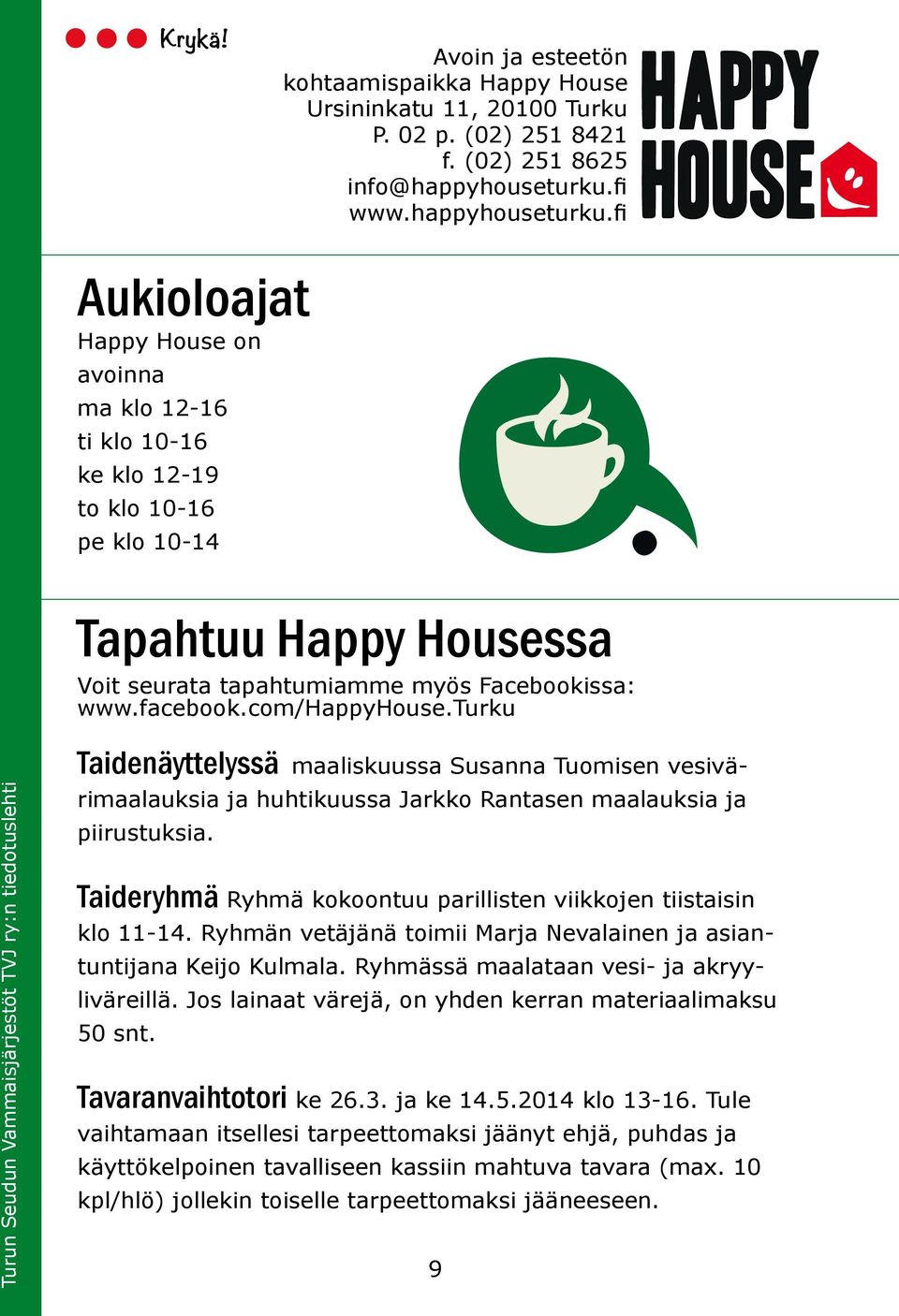 facebook.com/happyhouse.turku Taidenäyttelyssä maaliskuussa Susanna Tuomisen vesivärimaalauksia ja huhtikuussa Jarkko Rantasen maalauksia ja piirustuksia.