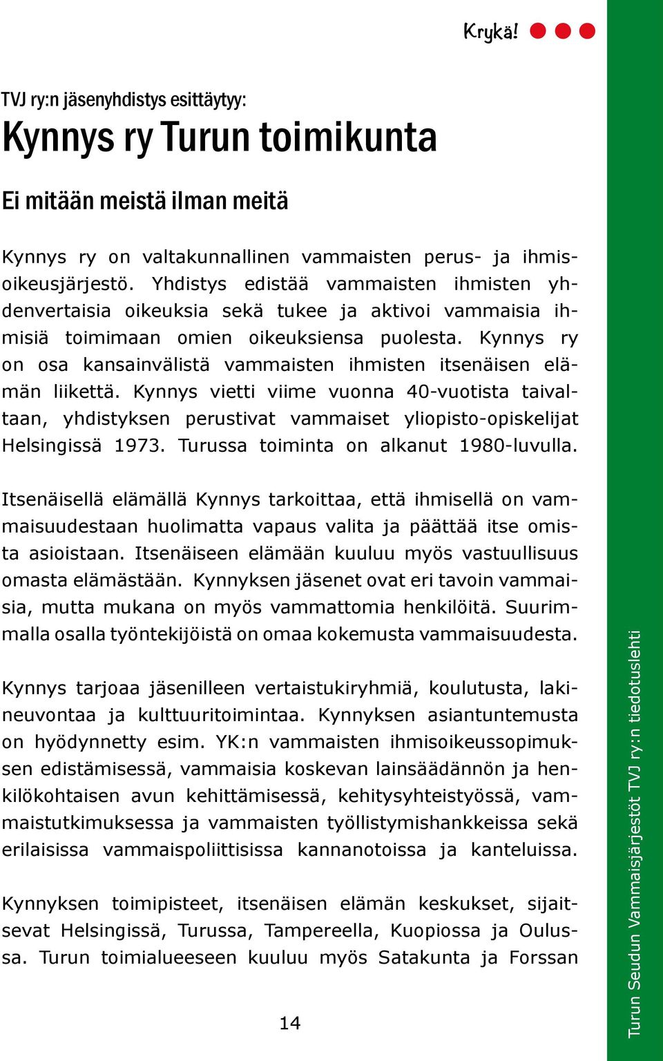 Kynnys ry on osa kansainvälistä vammaisten ihmisten itsenäisen elämän liikettä.