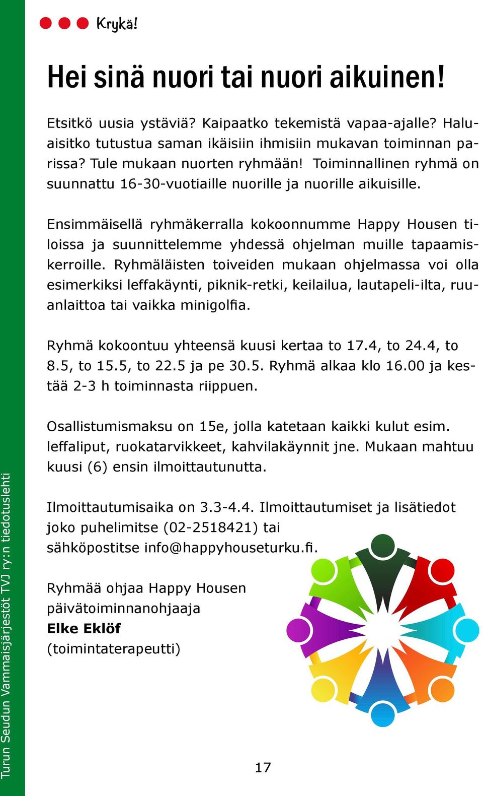 Ensimmäisellä ryhmäkerralla kokoonnumme Happy Housen tiloissa ja suunnittelemme yhdessä ohjelman muille tapaamiskerroille.