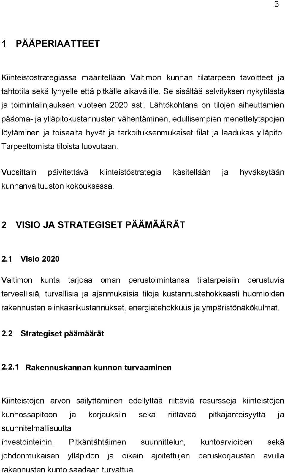 Lähtökohtana on tilojen aiheuttamien pääoma- ja ylläpitokustannusten vähentäminen, edullisempien menettelytapojen löytäminen ja toisaalta hyvät ja tarkoituksenmukaiset tilat ja laadukas ylläpito.