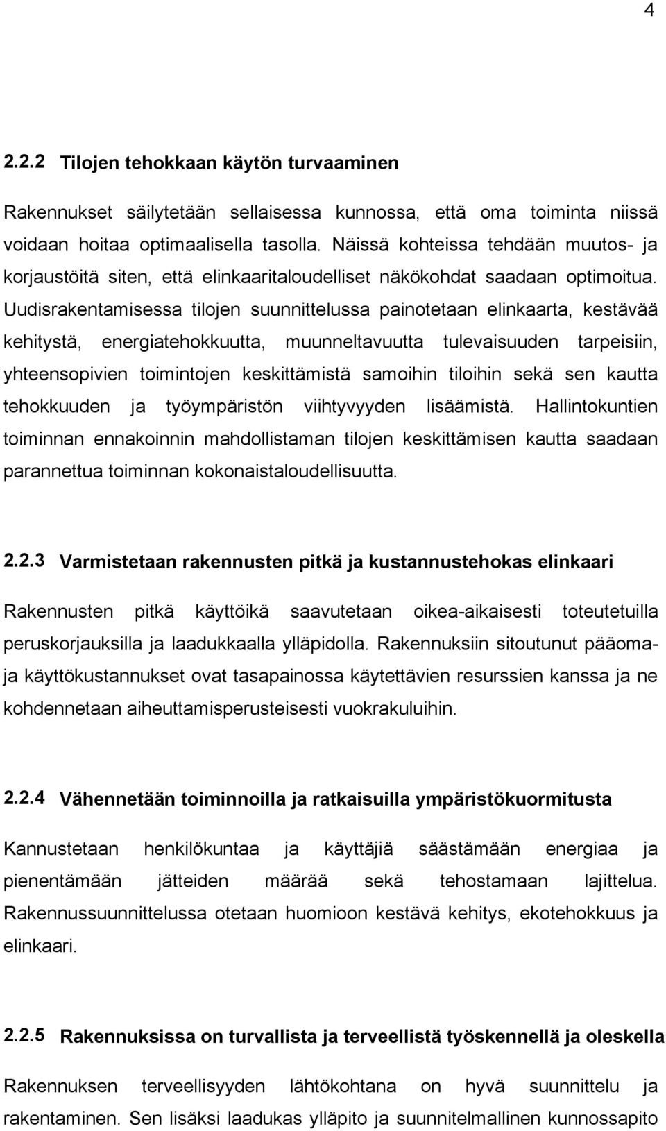 Uudisrakentamisessa tilojen suunnittelussa painotetaan elinkaarta, kestävää kehitystä, energiatehokkuutta, muunneltavuutta tulevaisuuden tarpeisiin, yhteensopivien toimintojen keskittämistä samoihin