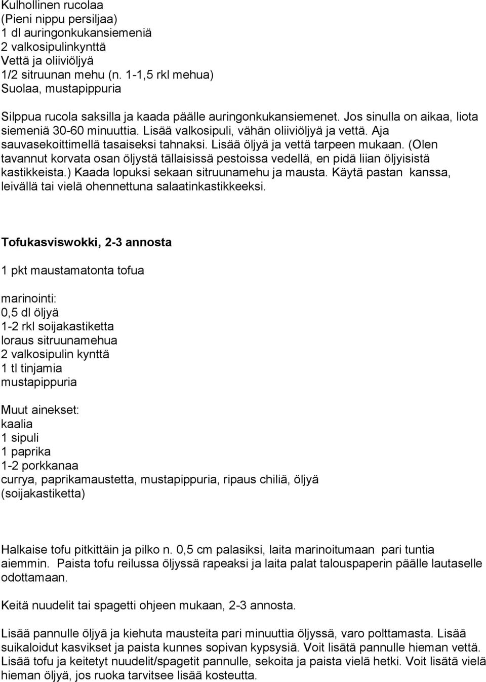 Lisää valkosipuli, vähän oliiviöljyä ja vettä. Aja sauvasekoittimellä tasaiseksi tahnaksi. Lisää öljyä ja vettä tarpeen mukaan.