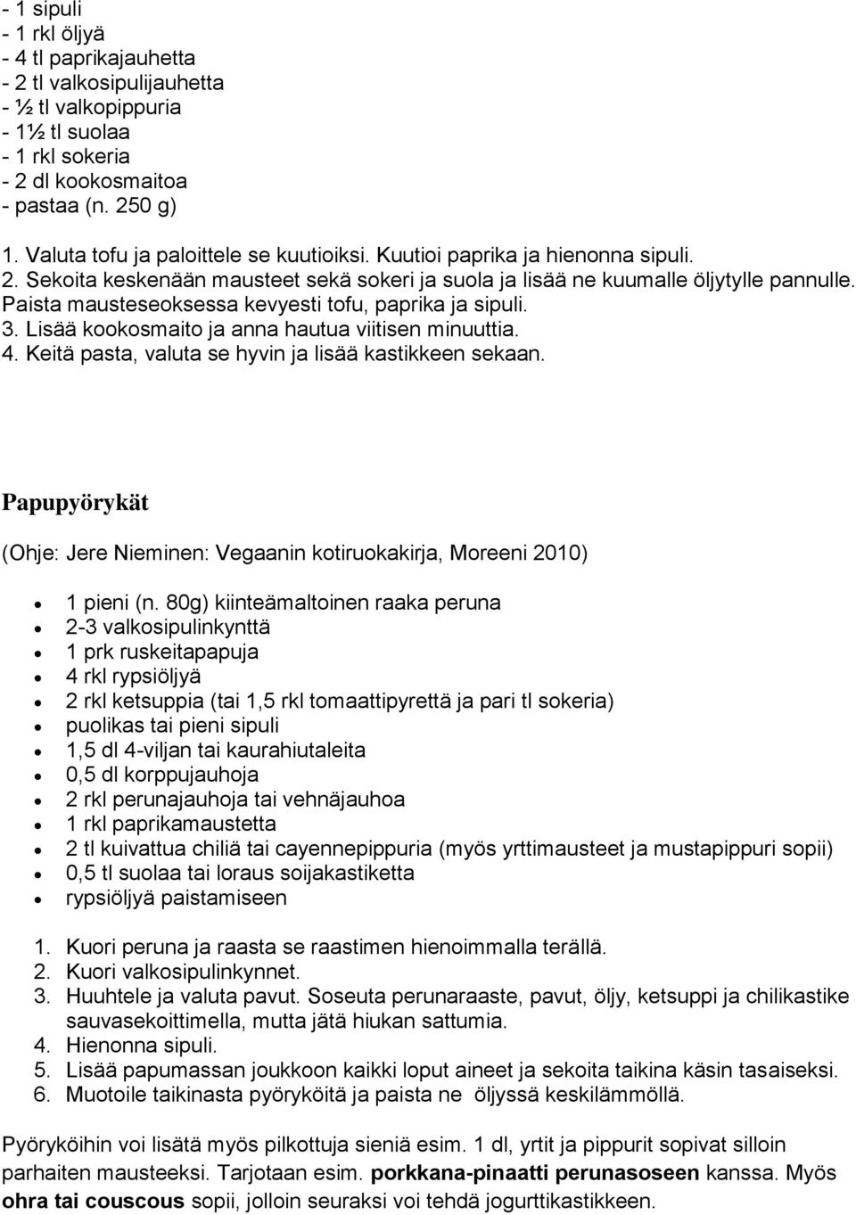 Paista mausteseoksessa kevyesti tofu, paprika ja sipuli. 3. Lisää kookosmaito ja anna hautua viitisen minuuttia. 4. Keitä pasta, valuta se hyvin ja lisää kastikkeen sekaan.