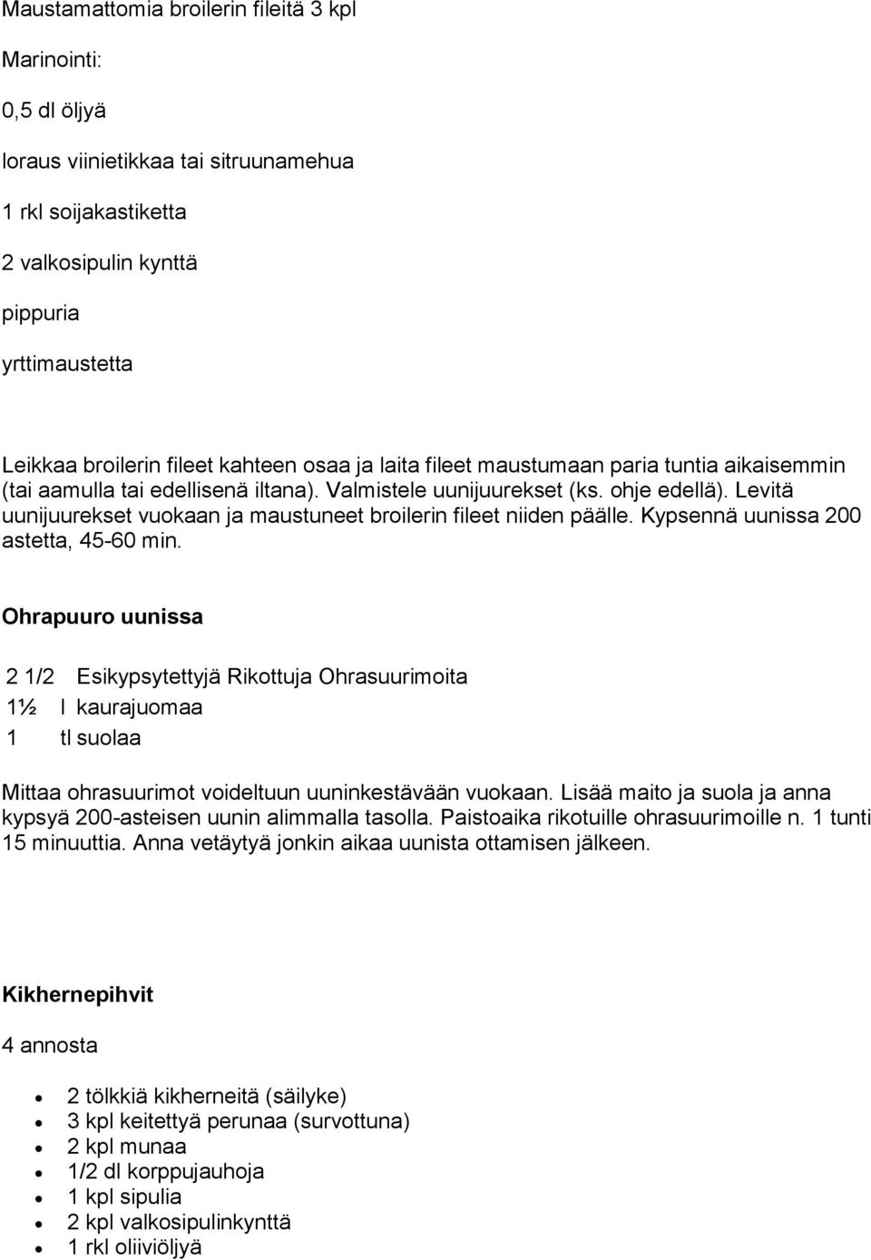 Levitä uunijuurekset vuokaan ja maustuneet broilerin fileet niiden päälle. Kypsennä uunissa 200 astetta, 45-60 min.