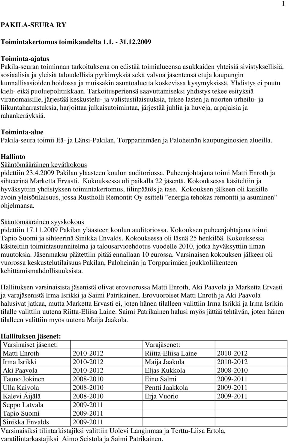 kaupungin kunnallisasioiden hoidossa ja muissakin asuntoaluetta koskevissa kysymyksissä. Yhdistys ei puutu kieli- eikä puoluepolitiikkaan.