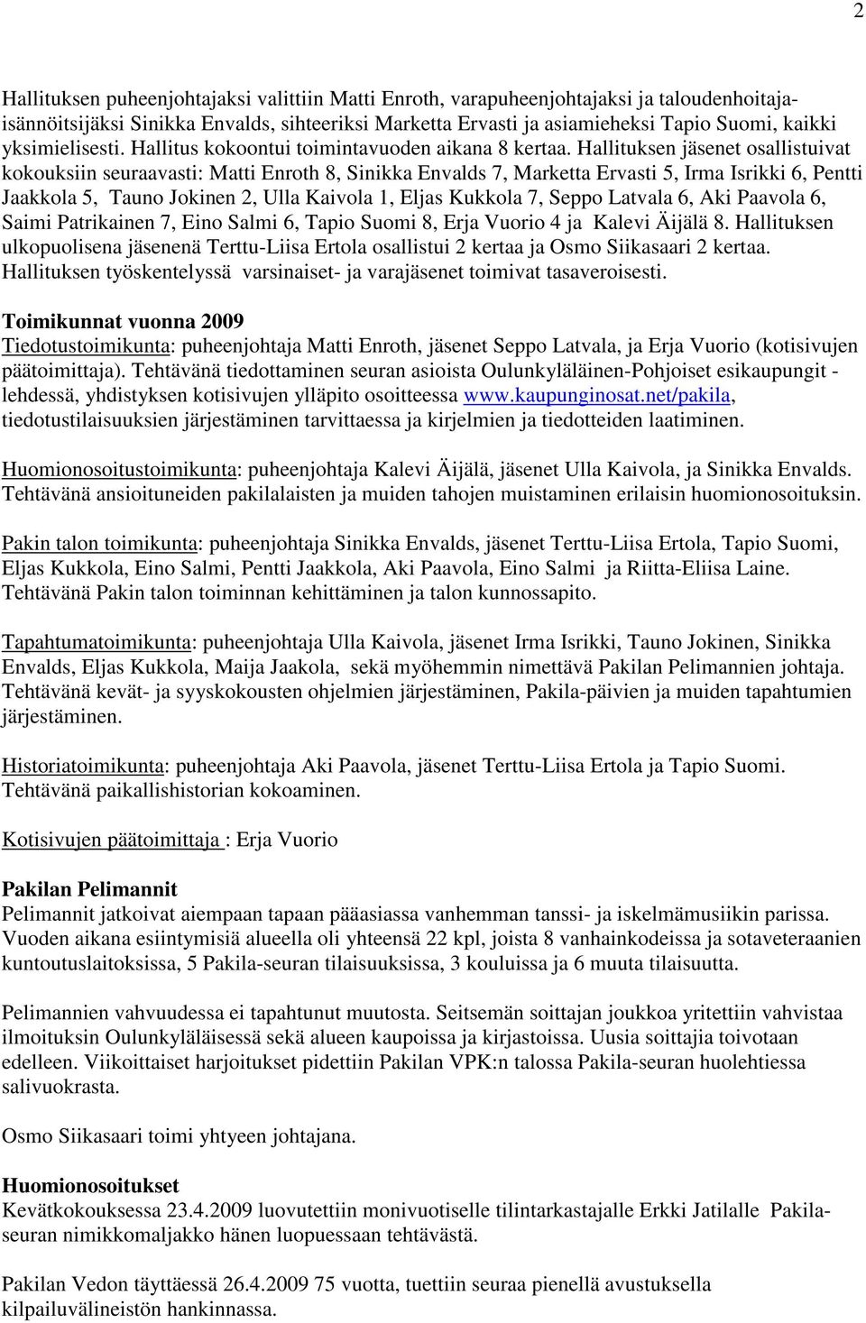 Hallituksen jäsenet osallistuivat kokouksiin seuraavasti: Matti Enroth 8, Sinikka Envalds 7, Marketta Ervasti 5, Irma Isrikki 6, Pentti Jaakkola 5, Tauno Jokinen 2, Ulla Kaivola 1, Eljas Kukkola 7,