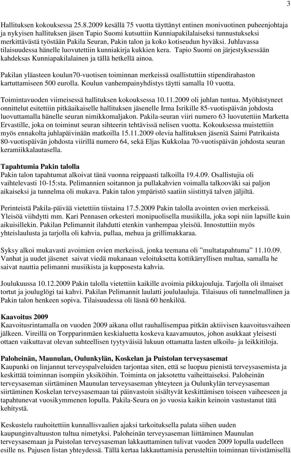 Pakin talon ja koko kotiseudun hyväksi. Juhlavassa tilaisuudessa hänelle luovutettiin kunniakirja kukkien kera. Tapio Suomi on järjestyksessään kahdeksas Kunniapakilalainen ja tällä hetkellä ainoa.