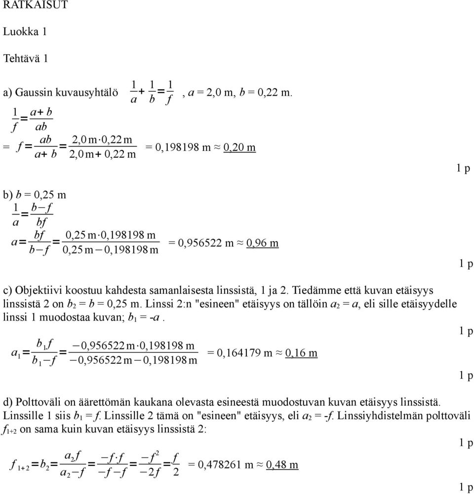 samanlaisesta linssistä, 1 ja. Tiedämme että kuvan etäisyys linssistä on b = b = 0,5 m. Linssi :n "esineen" etäisyys on tällöin a = a, eli sille etäisyydelle linssi 1 muodostaa kuvan; b 1 = -a.