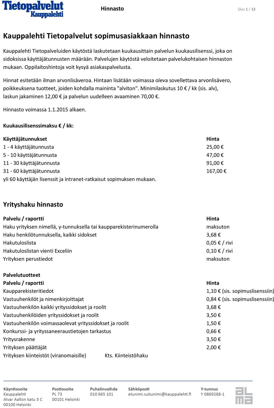 an lisätään voimassa oleva sovellettava arvonlisävero, poikkeuksena tuotteet, joiden kohdalla maininta "alviton". Minimilaskutus 10 / kk (sis.