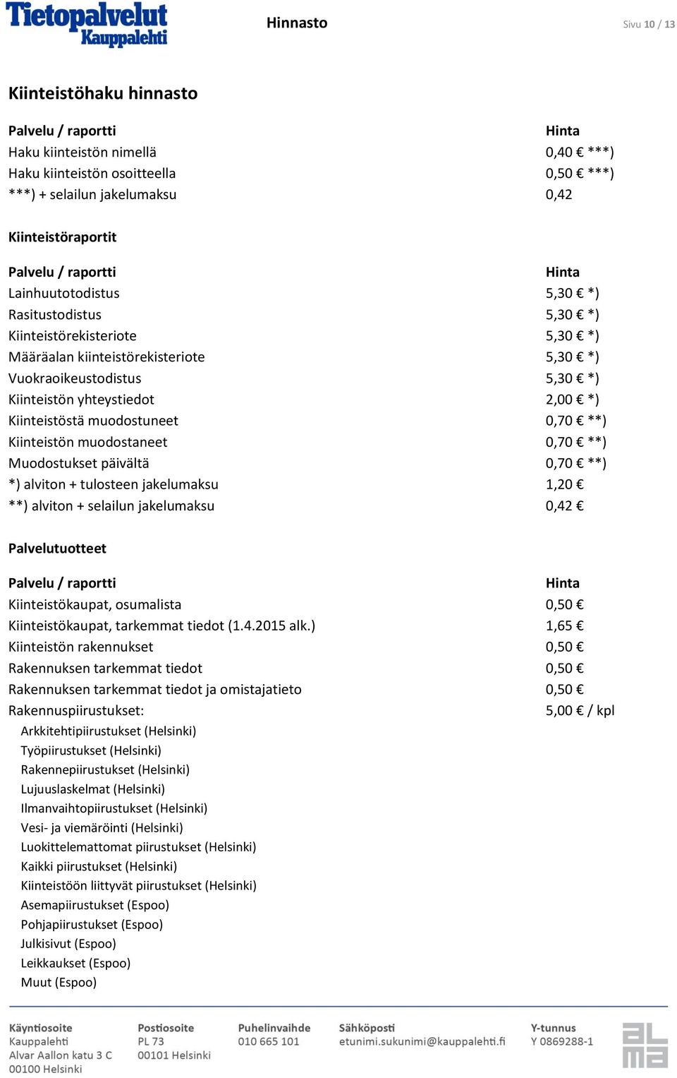 Kiinteistön muodostaneet 0,70 **) Muodostukset päivältä 0,70 **) *) alviton + tulosteen jakelumaksu 1,20 **) alviton + selailun jakelumaksu 0,42 Palvelutuotteet Kiinteistökaupat, osumalista 0,50