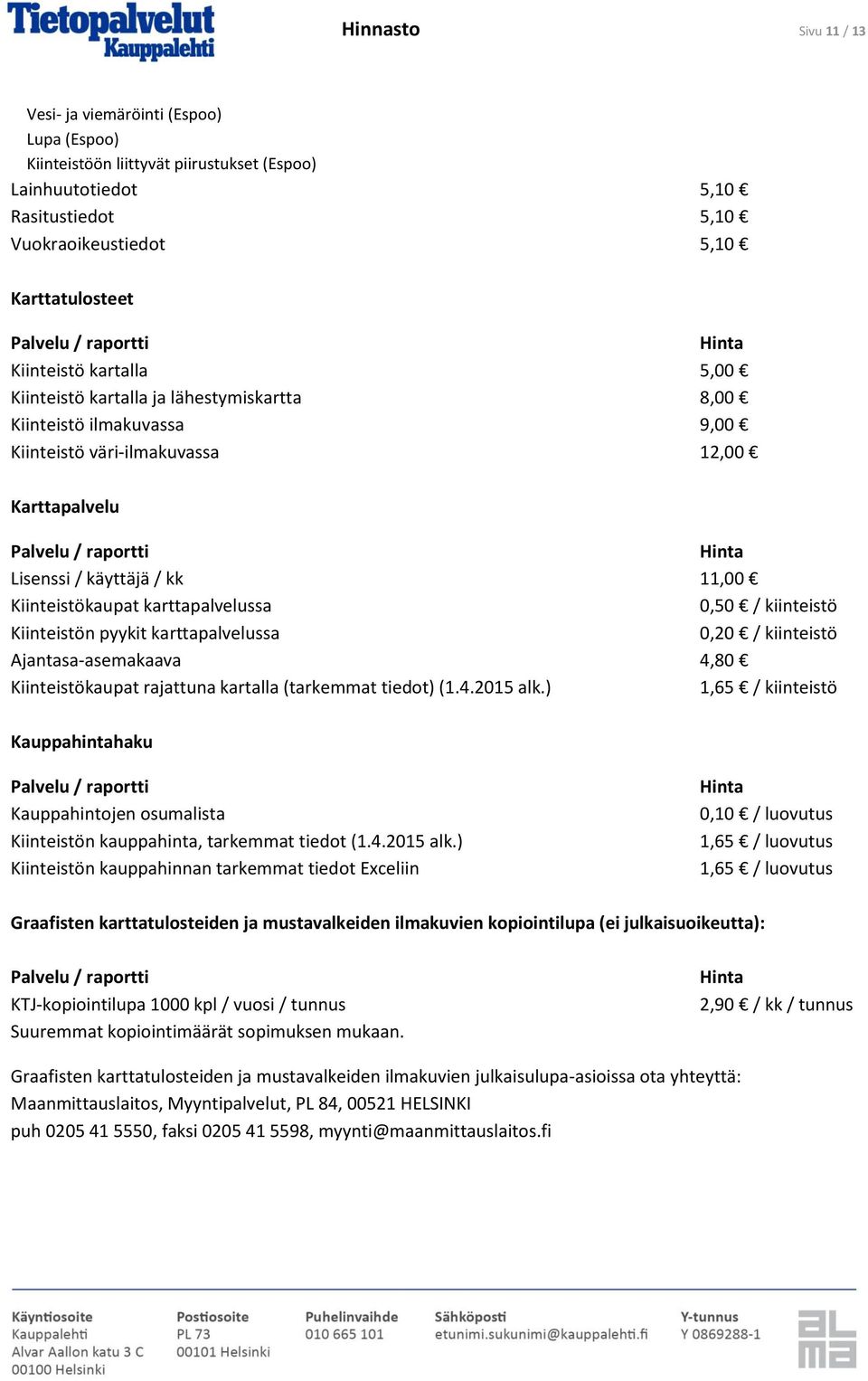 0,50 / kiinteistö Kiinteistön pyykit karttapalvelussa 0,20 / kiinteistö Ajantasa-asemakaava 4,80 Kiinteistökaupat rajattuna kartalla (tarkemmat tiedot) (1.4.2015 alk.