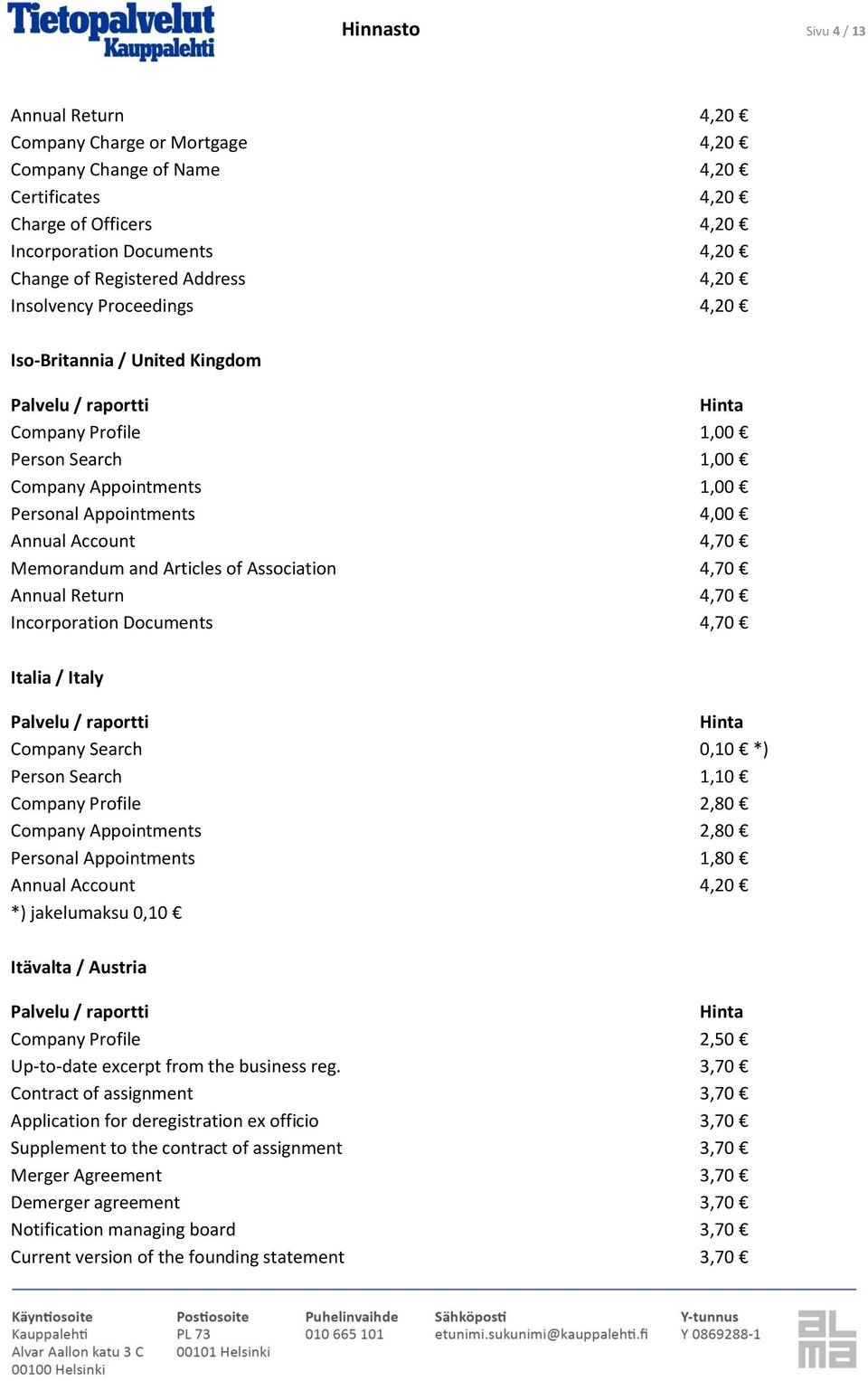 4,70 Annual Return 4,70 Incorporation Documents 4,70 Italia / Italy Company Search 0,10 *) Person Search 1,10 Company Profile 2,80 Company Appointments 2,80 Personal Appointments 1,80 Annual Account