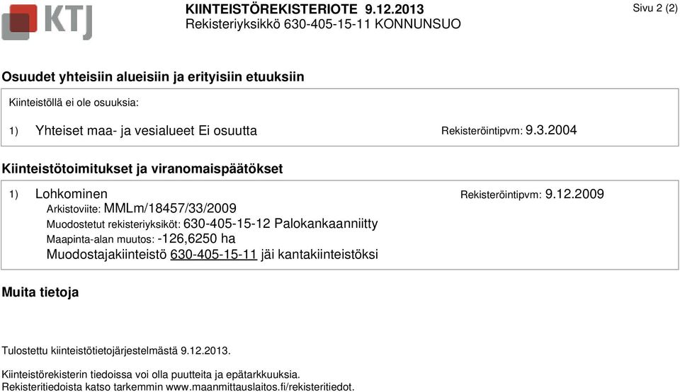 osuutta Rekisteröintipvm: 9.3.2004 Kiinteistötoimitukset ja viranomaispäätökset 1) Lohkominen Rekisteröintipvm: 9.12.