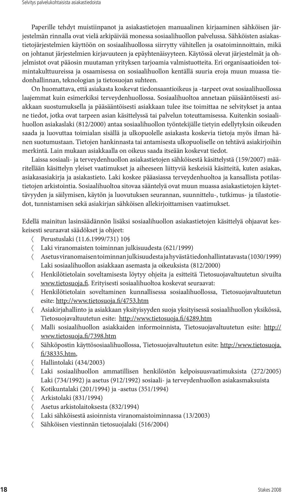 Käytössä olevat järjestelmät ja ohjelmistot ovat pääosin muutaman yrityksen tarjoamia valmistuotteita.