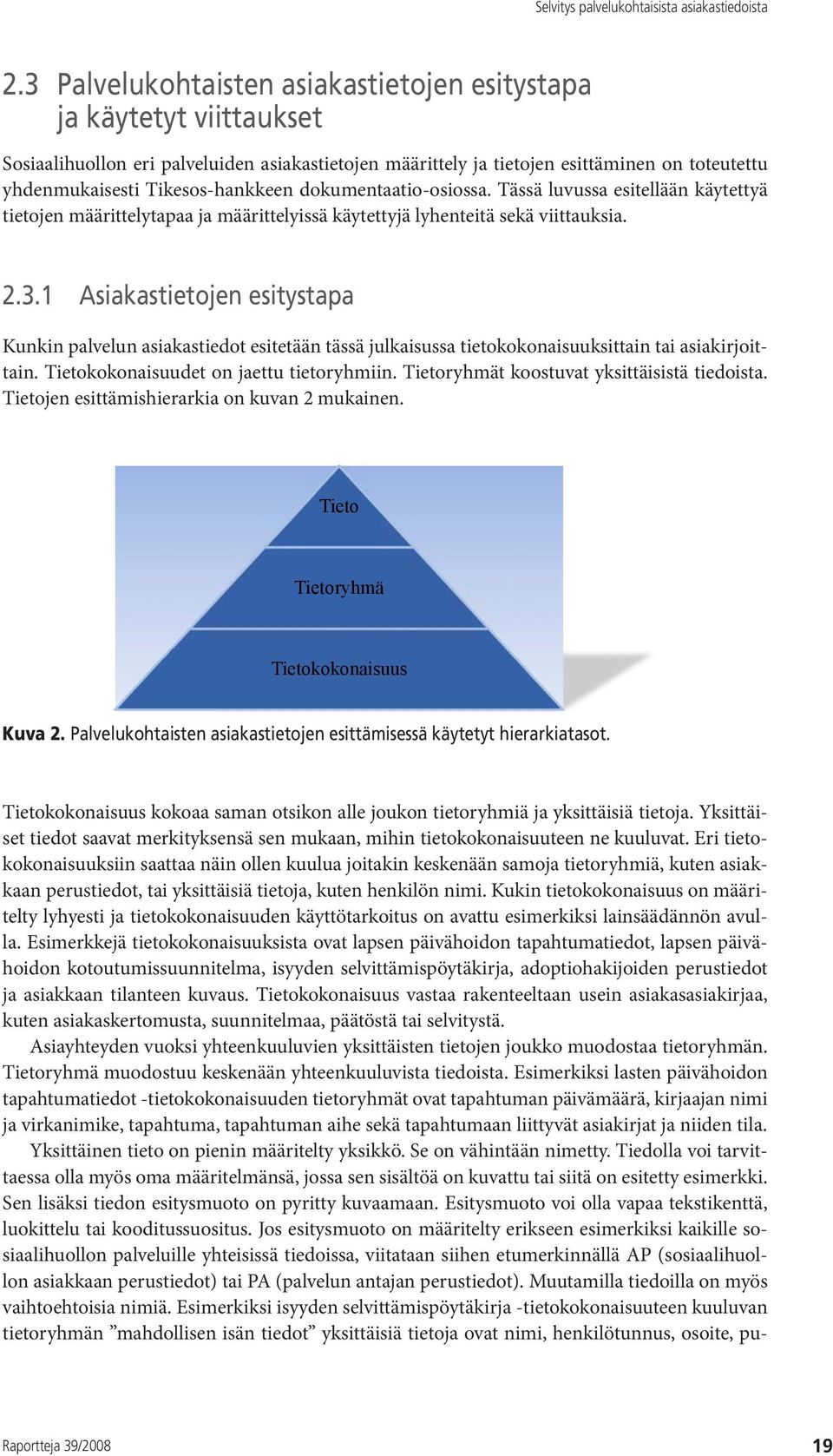 1 Asiakastietojen esitystapa Kunkin palvelun asiakastiedot esitetään tässä julkaisussa tietokokonaisuuksittain tai asiakirjoittain. Tietokokonaisuudet on jaettu tietoryhmiin.