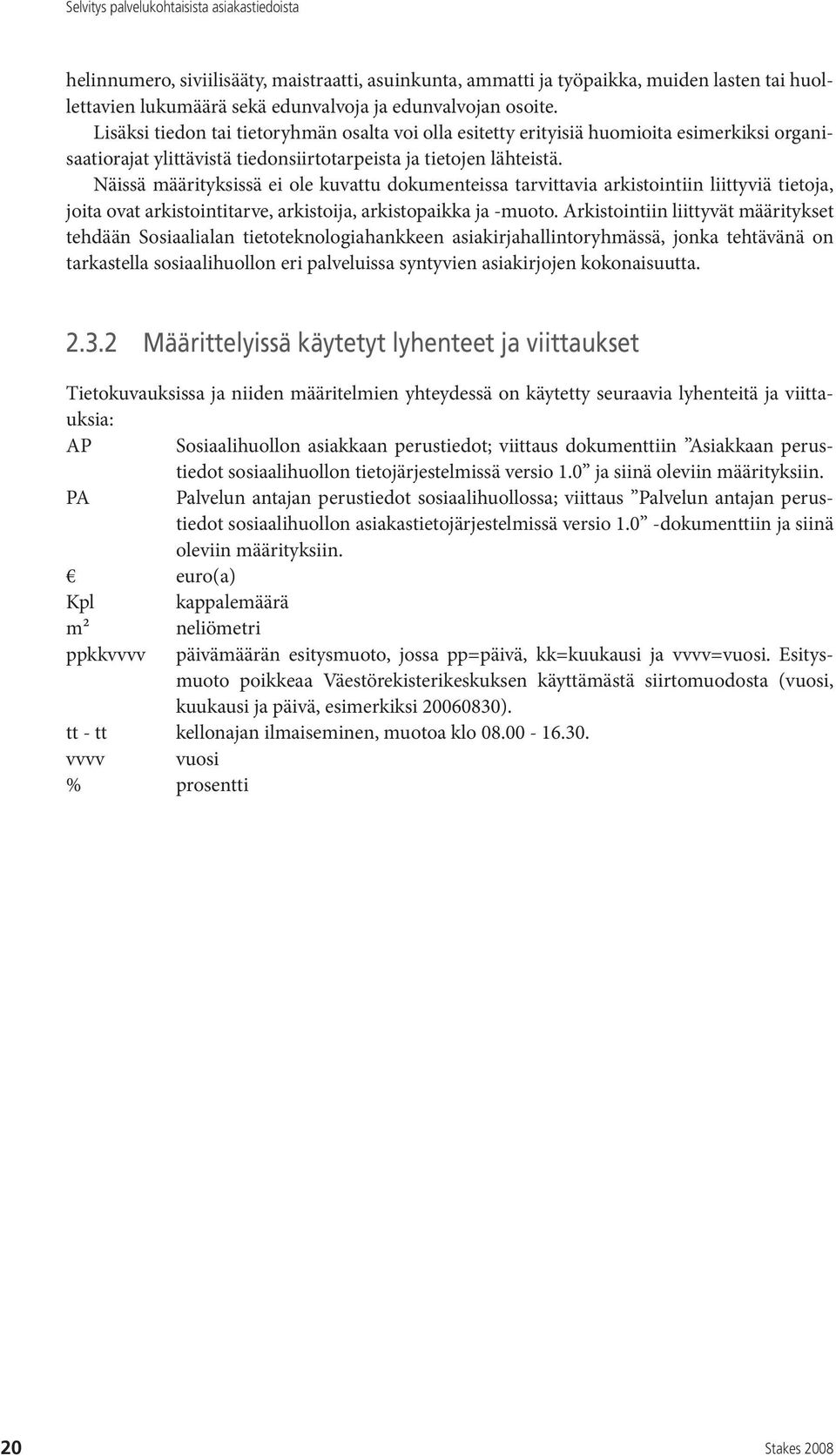 Näissä määrityksissä ei ole kuvattu dokumenteissa tarvittavia arkistointiin liittyviä tietoja, joita ovat arkistointitarve, arkistoija, arkistopaikka ja -muoto.