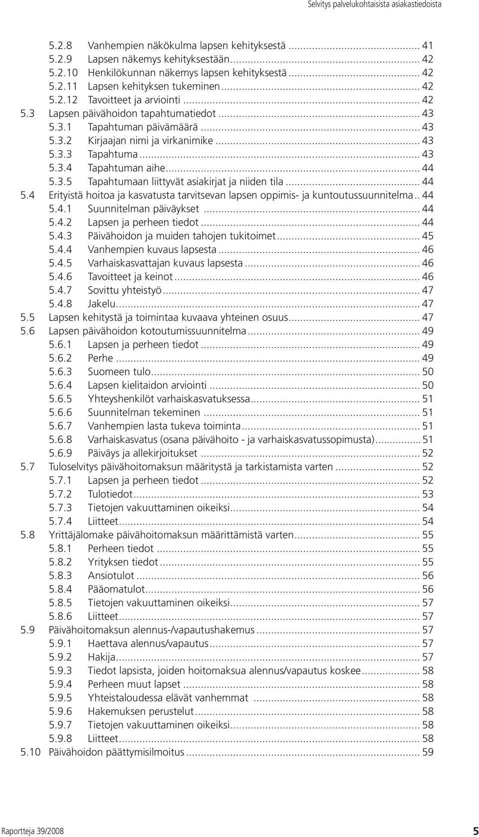 .. 44 5.4 Erityistä hoitoa ja kasvatusta tarvitsevan lapsen oppimis- ja kuntoutussuunnitelma.. 44 5.4.1 Suunnitelman päiväykset... 44 5.4.2 Lapsen ja perheen tiedot... 44 5.4.3 Päivähoidon ja muiden tahojen tukitoimet.