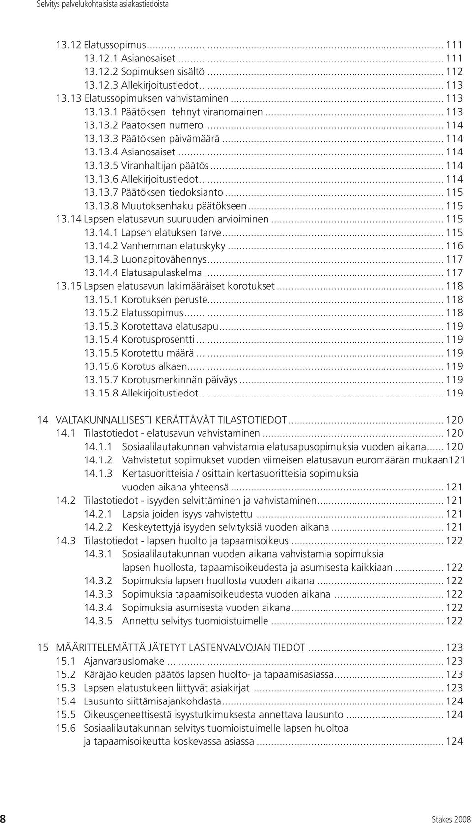 .. 115 13.13.8 Muutoksenhaku päätökseen... 115 13.14 Lapsen elatusavun suuruuden arvioiminen... 115 13.14.1 Lapsen elatuksen tarve... 115 13.14.2 Vanhemman elatuskyky... 116 13.14.3 Luonapitovähennys.