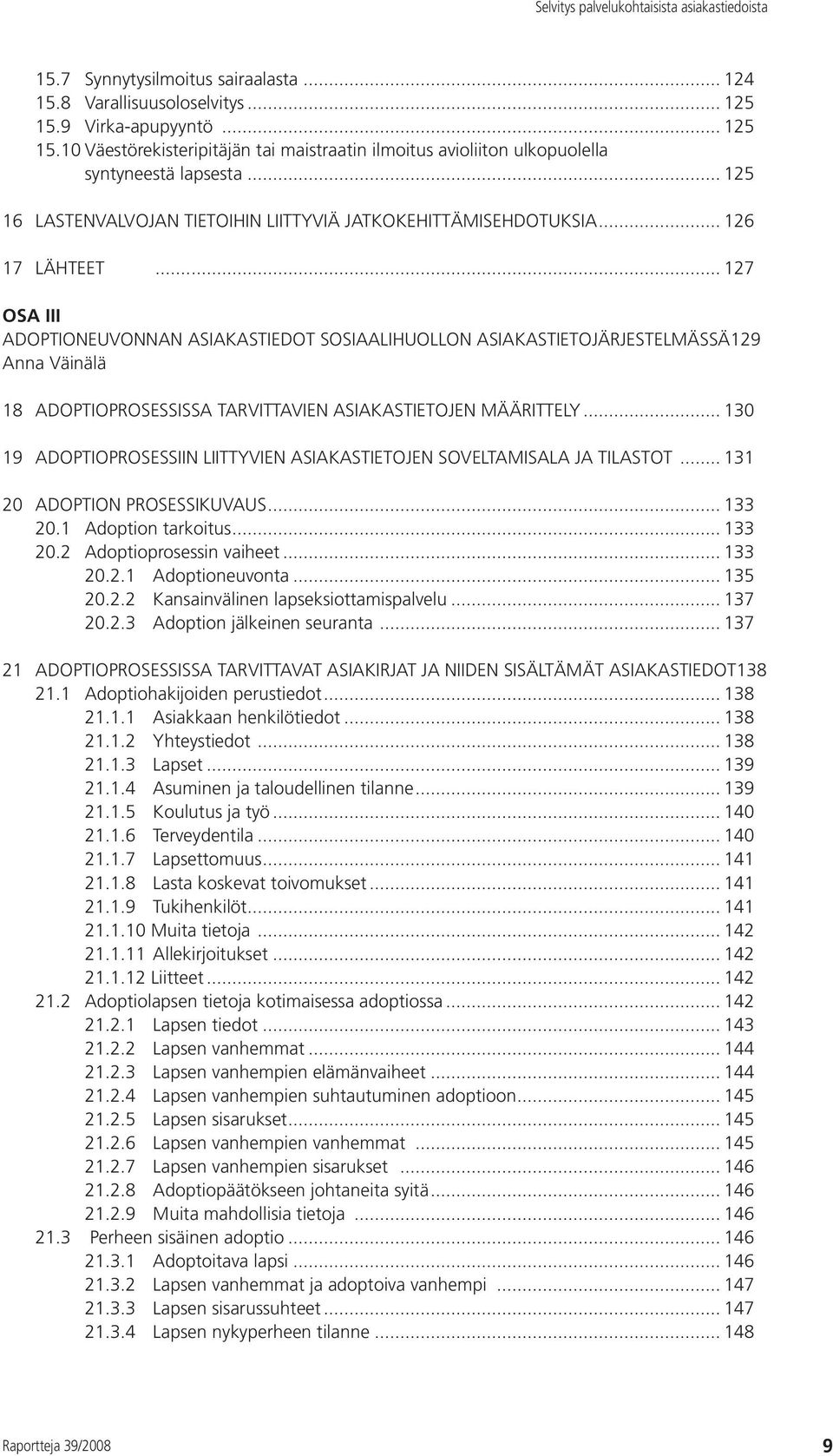 .. 127 OSA III ADOPTIONEUVONNAN ASIAKASTIEDOT SOSIAALIHUOLLON ASIAKASTIETOJÄRJESTELMÄSSÄ 129 Anna Väinälä 18 ADOPTIOPROSESSISSA TARVITTAVIEN ASIAKASTIETOJEN MÄÄRITTELY.