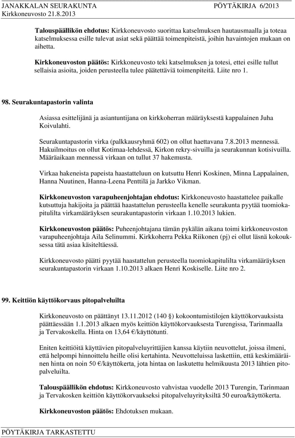 Seurakuntapastorin valinta Asiassa esittelijänä ja asiantuntijana on kirkkoherran määräyksestä kappalainen Juha Koivulahti. Seurakuntapastorin virka (palkkausryhmä 602) on ollut haettavana 7.8.