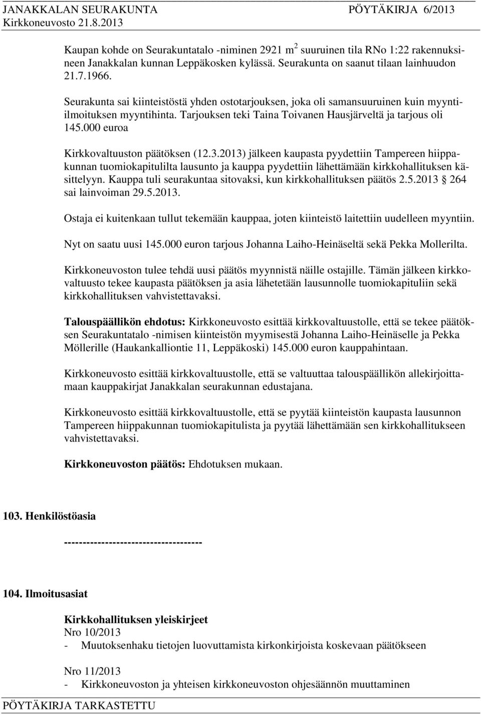 000 euroa Kirkkovaltuuston päätöksen (12.3.2013) jälkeen kaupasta pyydettiin Tampereen hiippakunnan tuomiokapitulilta lausunto ja kauppa pyydettiin lähettämään kirkkohallituksen käsittelyyn.