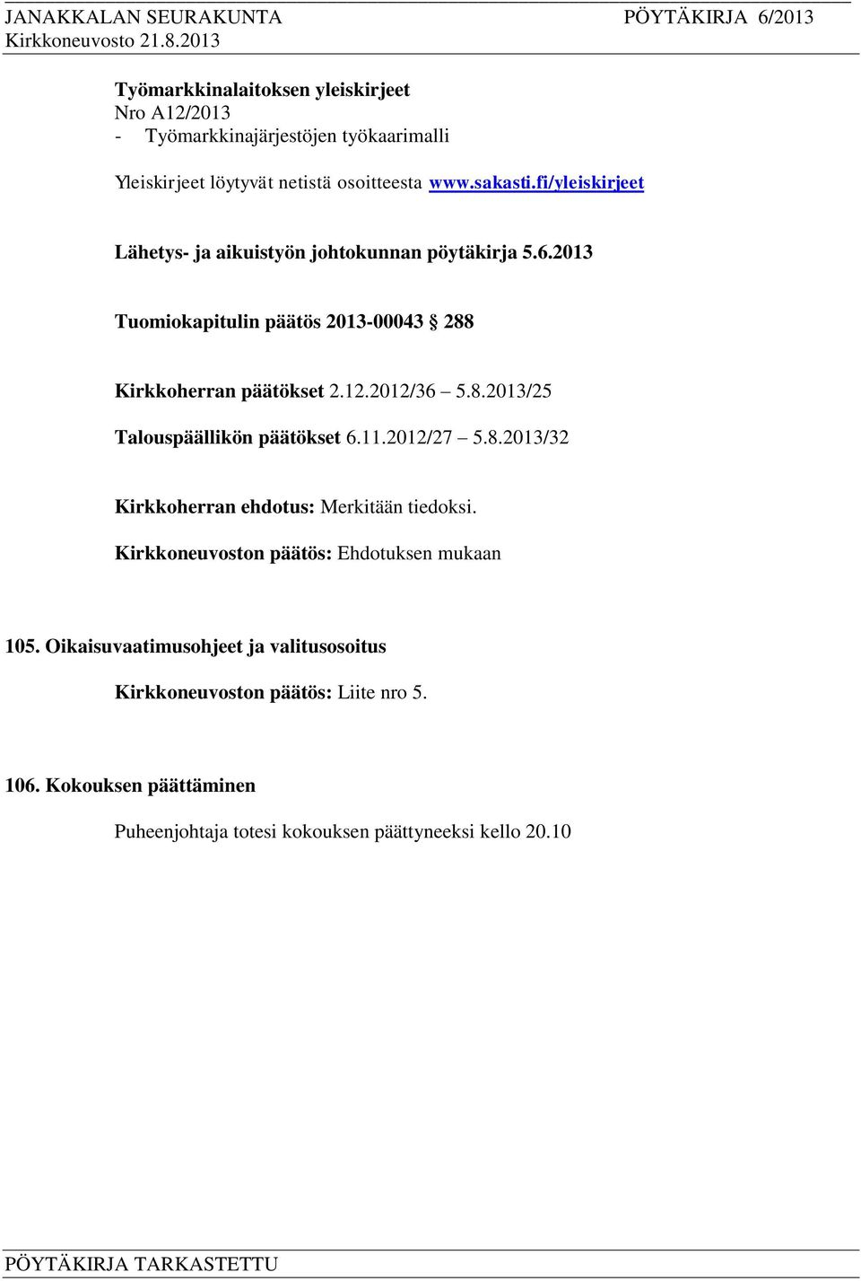 11.2012/27 5.8.2013/32 Kirkkoherran ehdotus: Merkitään tiedoksi. Kirkkoneuvoston päätös: Ehdotuksen mukaan 105.