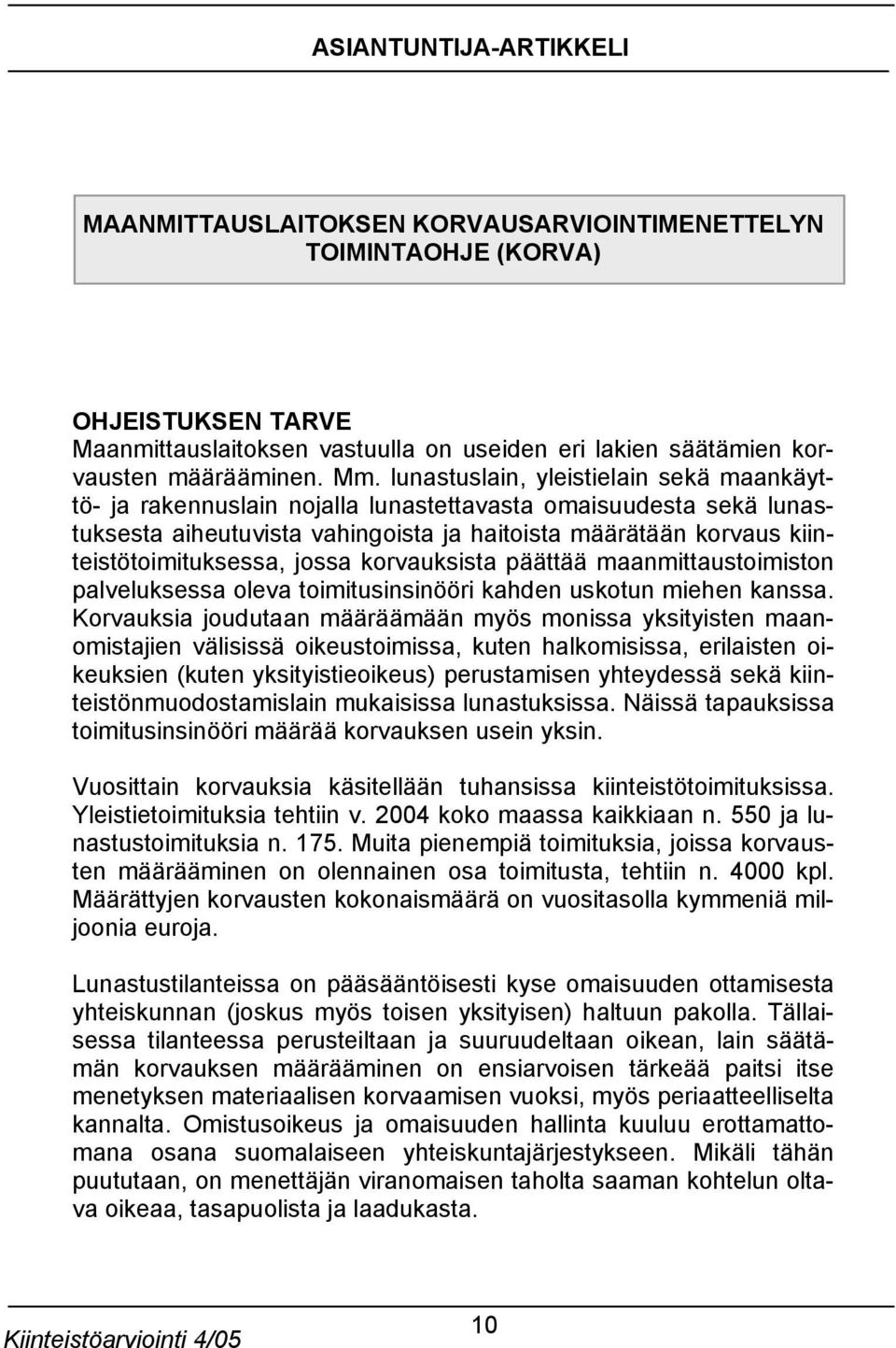 kiinteistötoimituksessa, jossa korvauksista päättää maanmittaustoimiston palveluksessa oleva toimitusinsinööri kahden uskotun miehen kanssa.