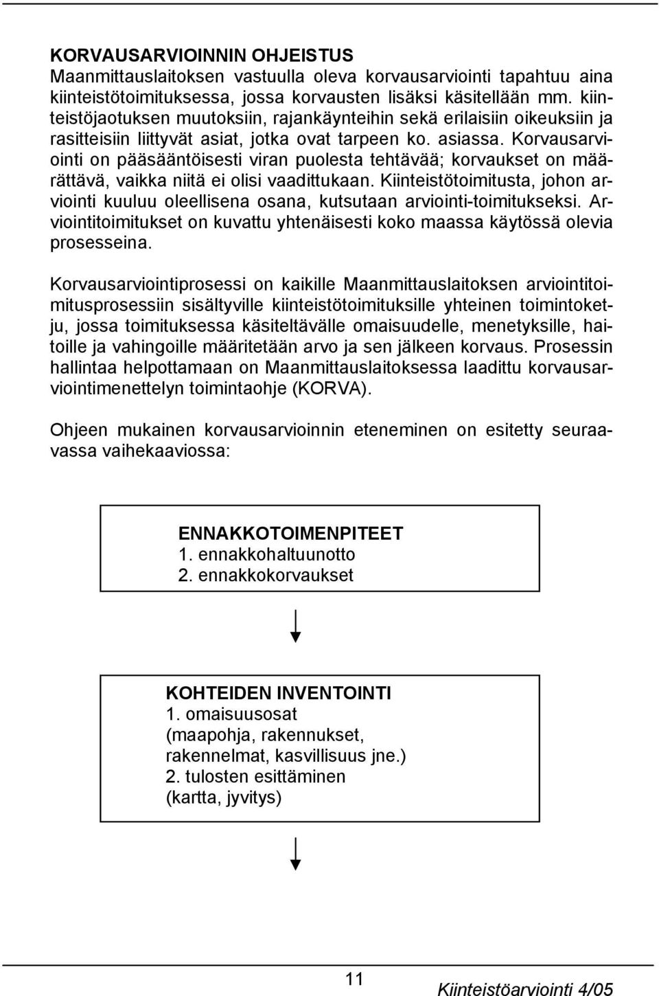 Korvausarviointi on pääsääntöisesti viran puolesta tehtävää; korvaukset on määrättävä, vaikka niitä ei olisi vaadittukaan.