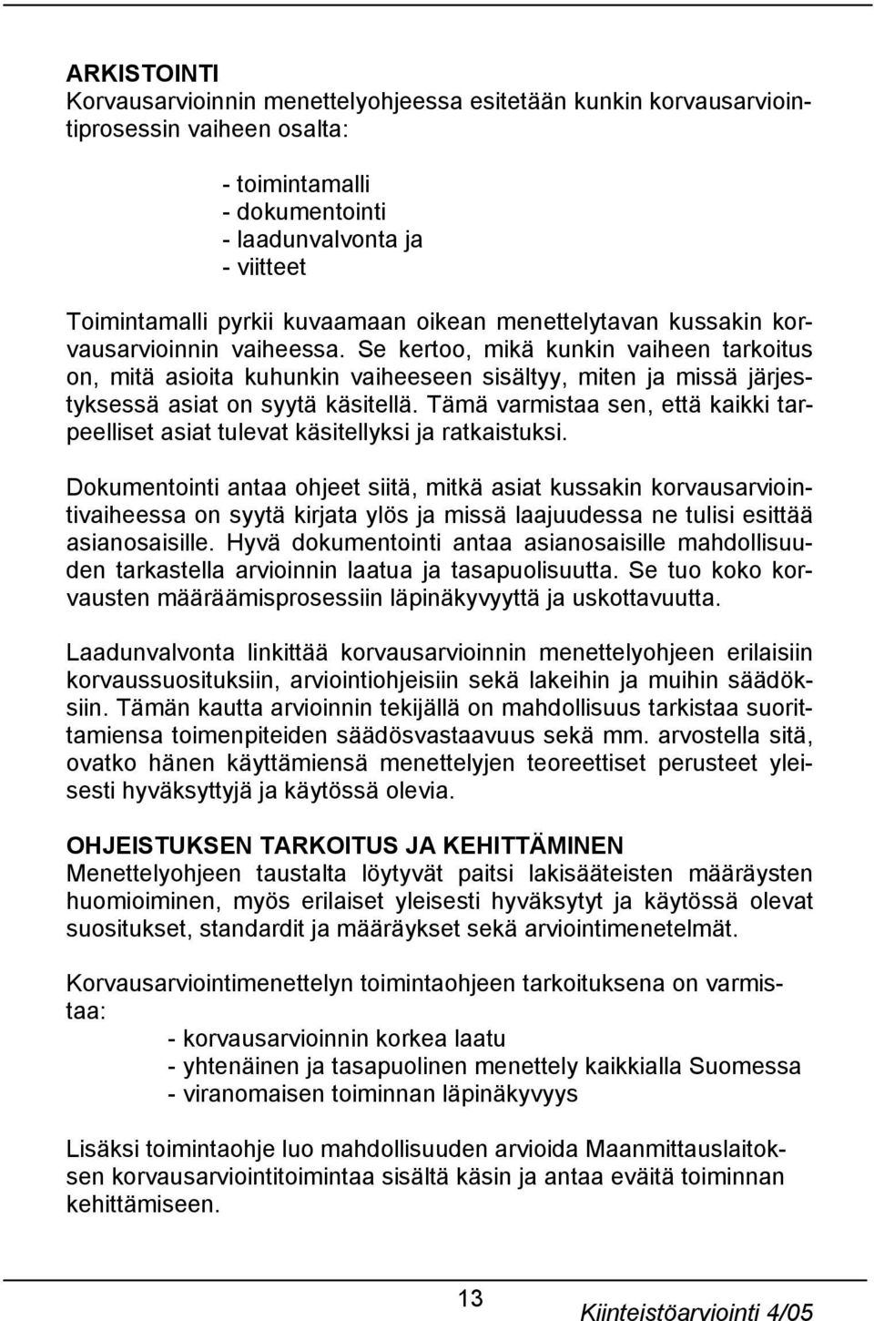 Se kertoo, mikä kunkin vaiheen tarkoitus on, mitä asioita kuhunkin vaiheeseen sisältyy, miten ja missä järjestyksessä asiat on syytä käsitellä.