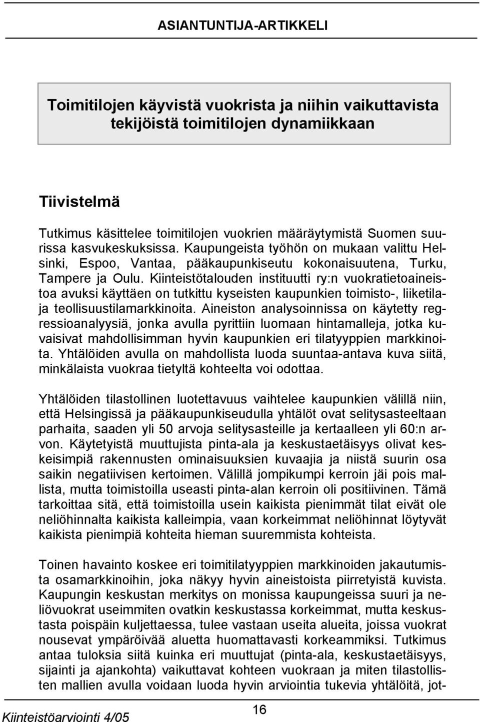 Kiinteistötalouden instituutti ry:n vuokratietoaineistoa avuksi käyttäen on tutkittu kyseisten kaupunkien toimisto-, liiketilaja teollisuustilamarkkinoita.