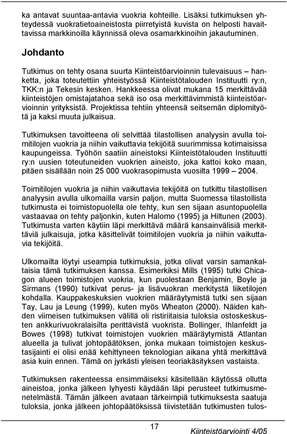 Johdanto Tutkimus on tehty osana suurta Kiinteistöarvioinnin tulevaisuus hanketta, joka toteutettiin yhteistyössä Kiinteistötalouden Instituutti ry:n, TKK:n ja Tekesin kesken.