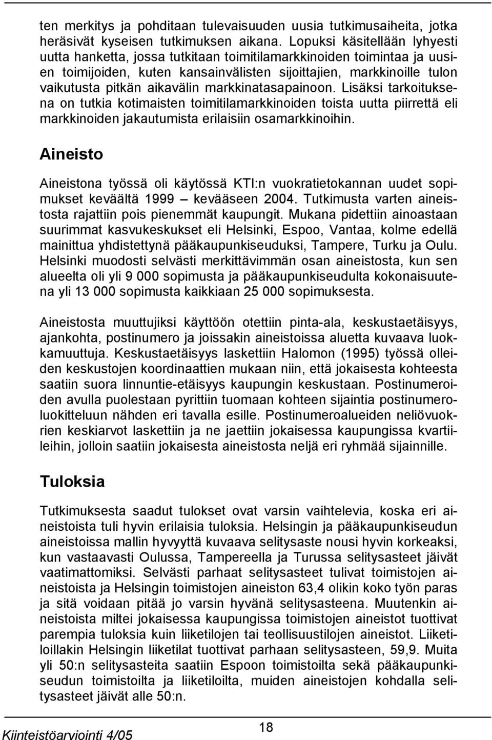 markkinatasapainoon. Lisäksi tarkoituksena on tutkia kotimaisten toimitilamarkkinoiden toista uutta piirrettä eli markkinoiden jakautumista erilaisiin osamarkkinoihin.