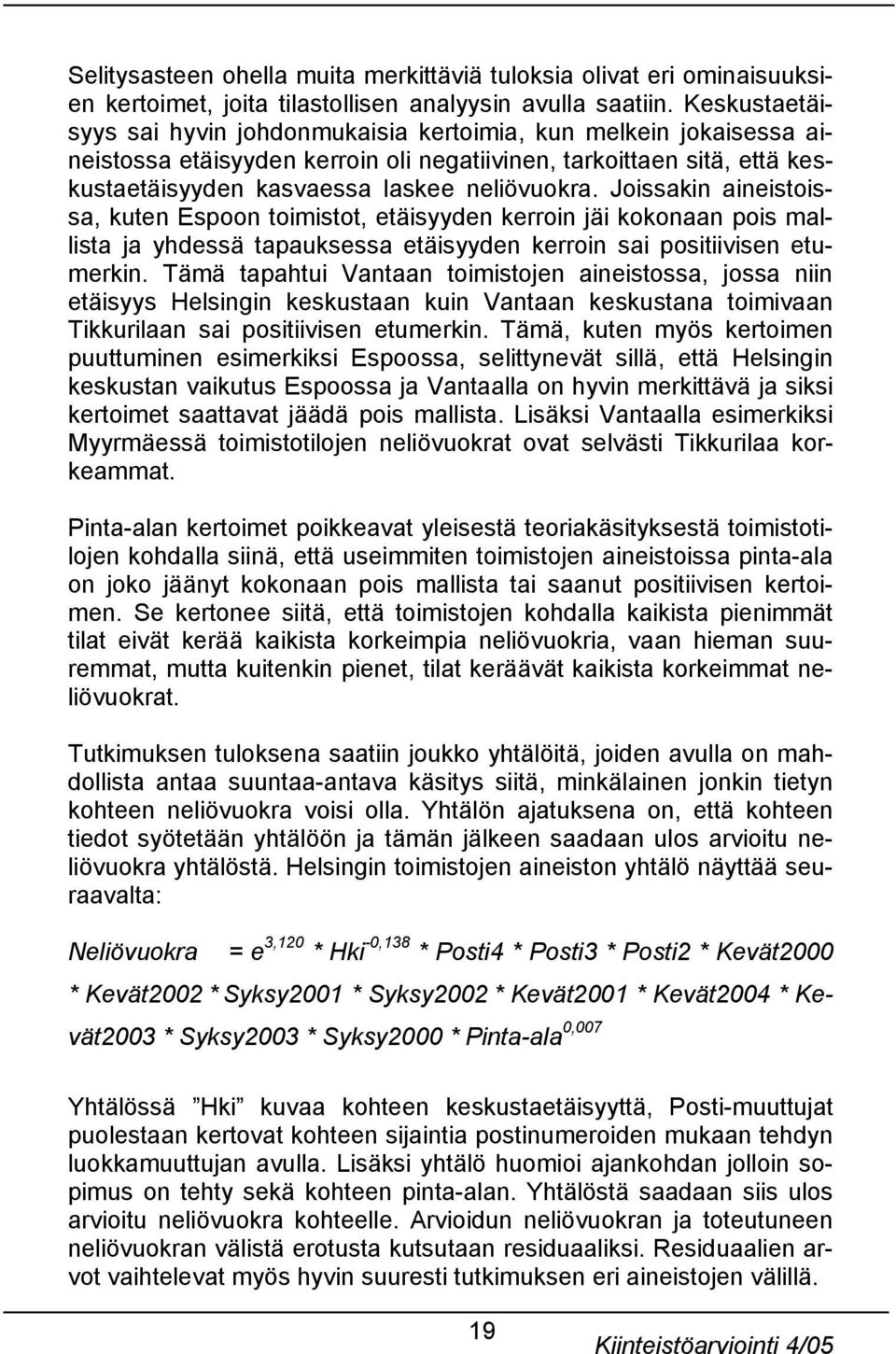 Joissakin aineistoissa, kuten Espoon toimistot, etäisyyden kerroin jäi kokonaan pois mallista ja yhdessä tapauksessa etäisyyden kerroin sai positiivisen etumerkin.