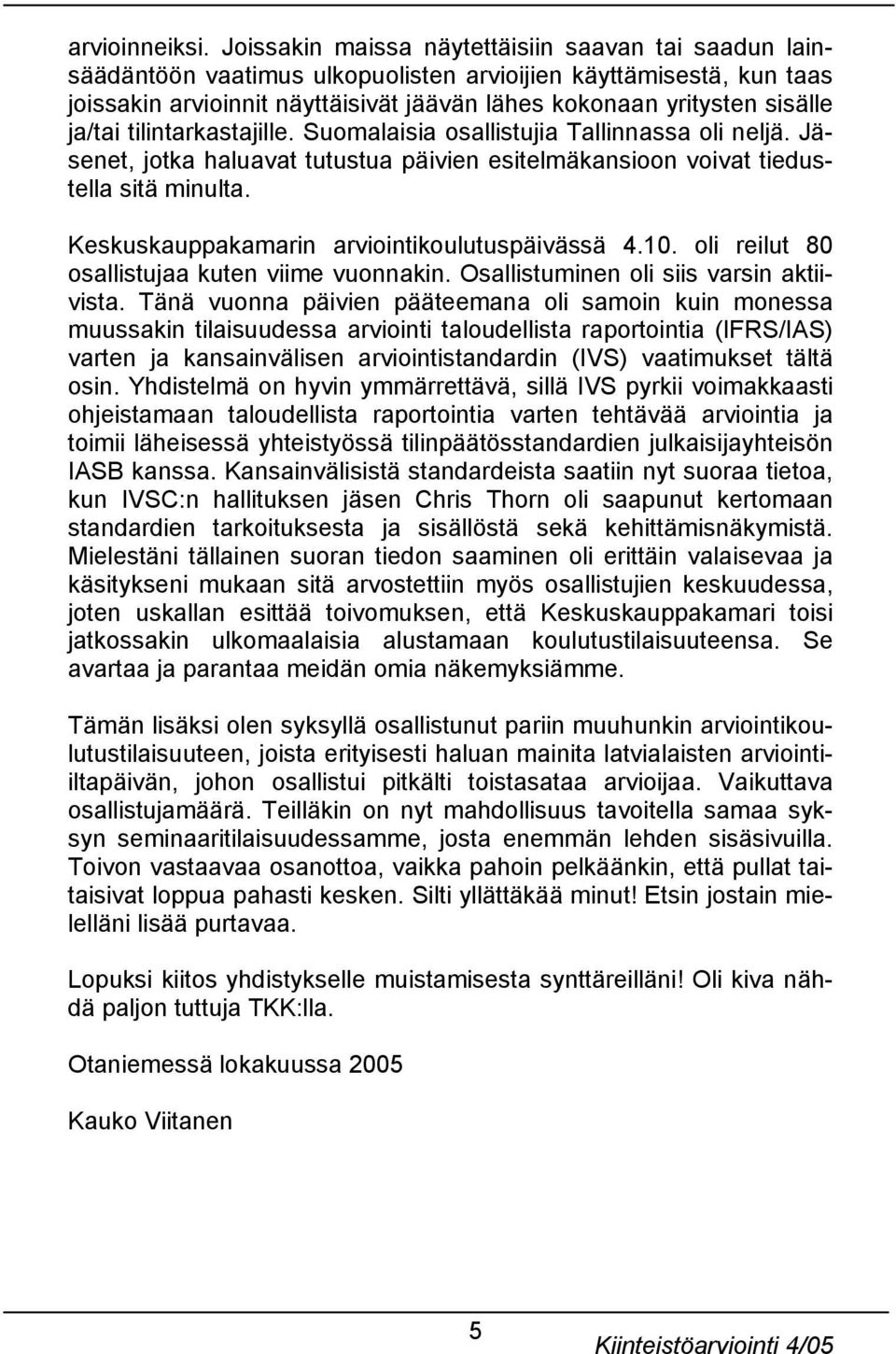 ja/tai tilintarkastajille. Suomalaisia osallistujia Tallinnassa oli neljä. Jäsenet, jotka haluavat tutustua päivien esitelmäkansioon voivat tiedustella sitä minulta.