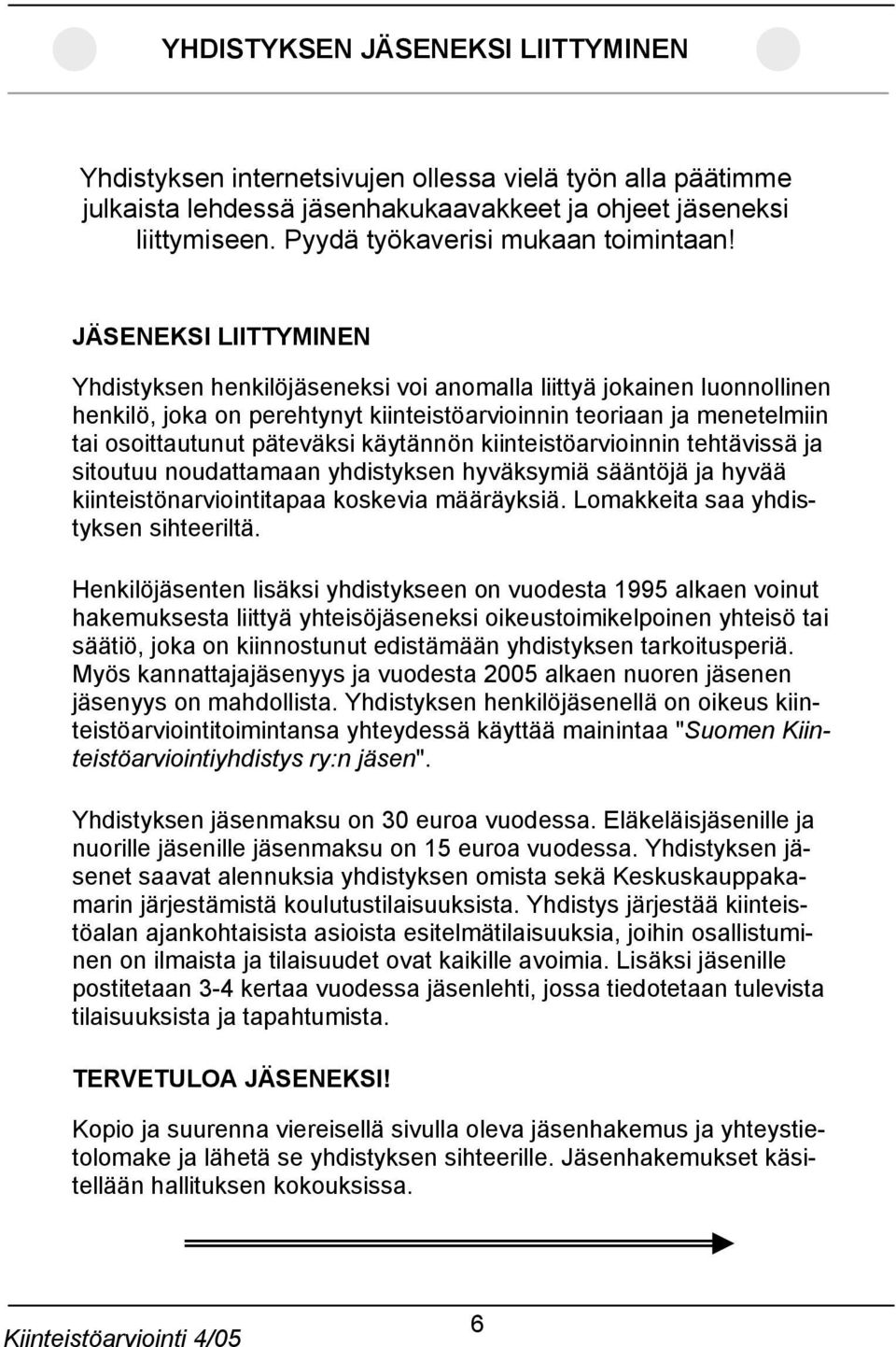 JÄSENEKSI LIITTYMINEN Yhdistyksen henkilöjäseneksi voi anomalla liittyä jokainen luonnollinen henkilö, joka on perehtynyt kiinteistöarvioinnin teoriaan ja menetelmiin tai osoittautunut päteväksi