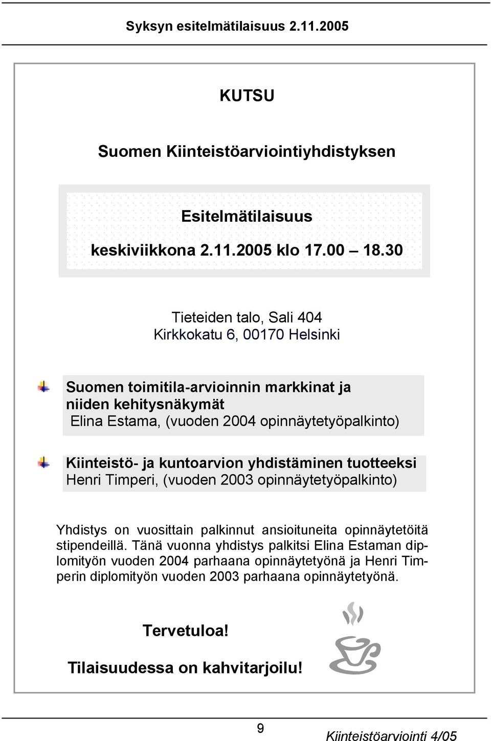 Kiinteistö- ja kuntoarvion yhdistäminen tuotteeksi Henri Timperi, (vuoden 2003 opinnäytetyöpalkinto) Yhdistys on vuosittain palkinnut ansioituneita opinnäytetöitä
