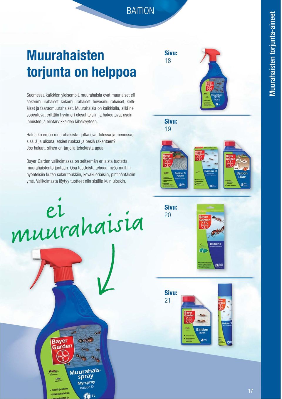 Haluatko eroon muurahaisista, jotka ovat tulossa ja menossa, sisällä ja ulkona, etsien ruokaa ja pesiä rakentaen? Jos haluat, siihen on tarjolla tehokasta apua.