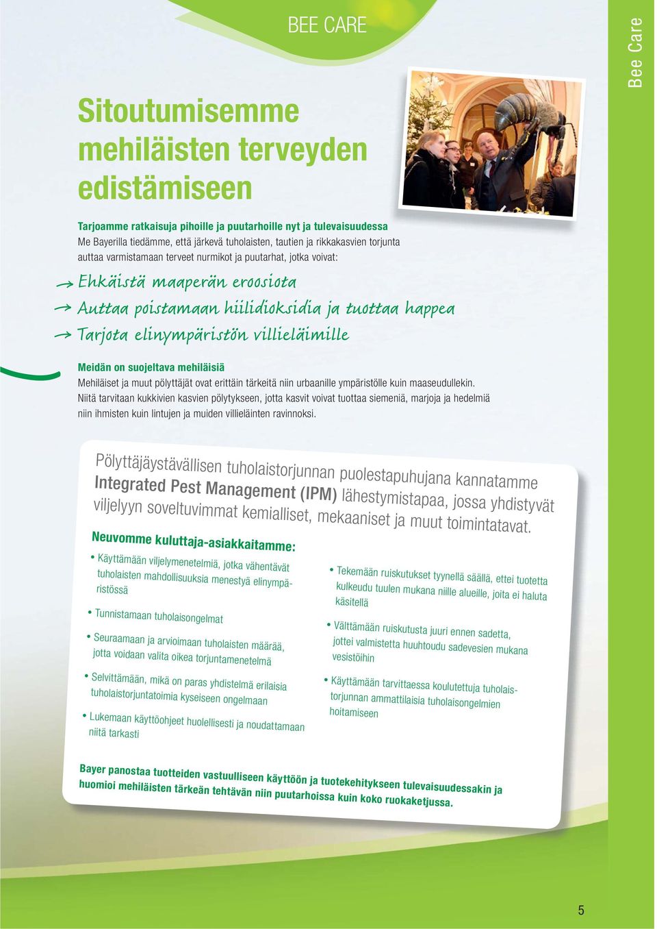 villieläimille Bee Care Meidän on suojeltava mehiläisiä Mehiläiset ja muut pölyttäjät ovat erittäin tärkeitä niin urbaanille ympäristölle kuin maaseudullekin.