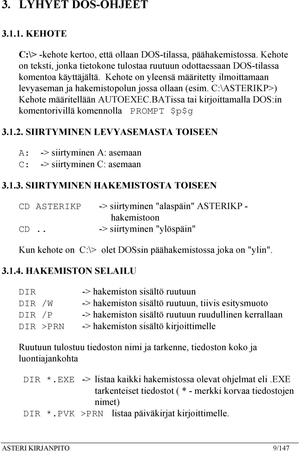 BATissa tai kirjoittamalla DOS:in komentorivillä komennolla PROMPT $p$g 3.1.2. SIIRTYMINEN LEVYASEMASTA TOISEEN A: -> siirtyminen A: asemaan C: -> siirtyminen C: asemaan 3.1.3. SIIRTYMINEN HAKEMISTOSTA TOISEEN CD ASTERIKP -> siirtyminen "alaspäin" ASTERIKP - hakemistoon CD.