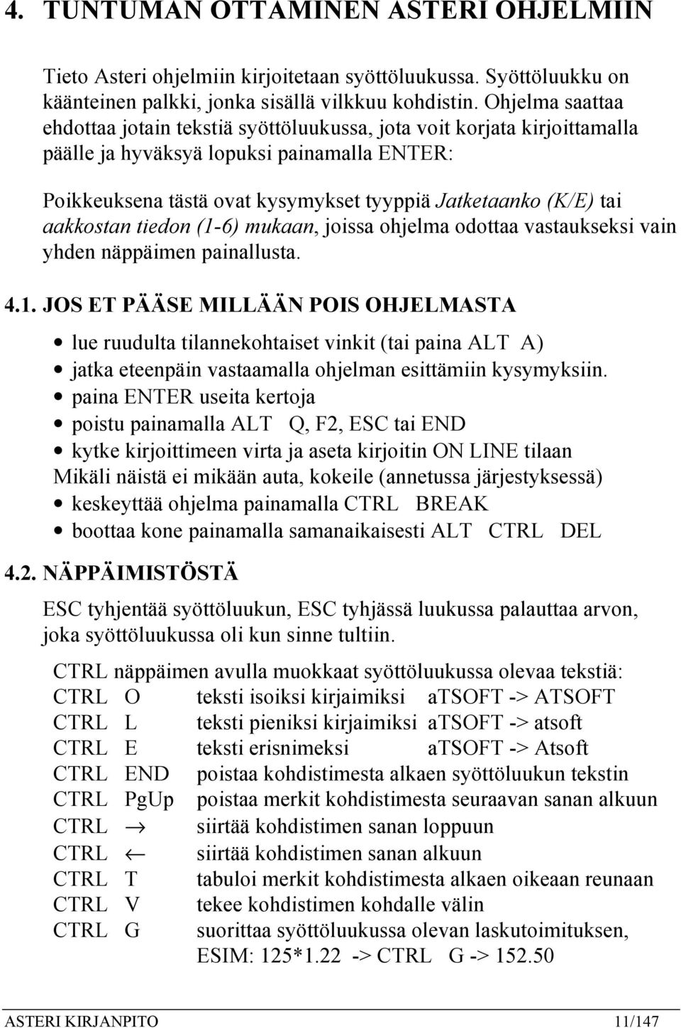 aakkostan tiedon (1-6) mukaan, joissa ohjelma odottaa vastaukseksi vain yhden näppäimen painallusta. 4.1. JOS ET PÄÄSE MILLÄÄN POIS OHJELMASTA lue ruudulta tilannekohtaiset vinkit (tai paina ALT A) jatka eteenpäin vastaamalla ohjelman esittämiin kysymyksiin.