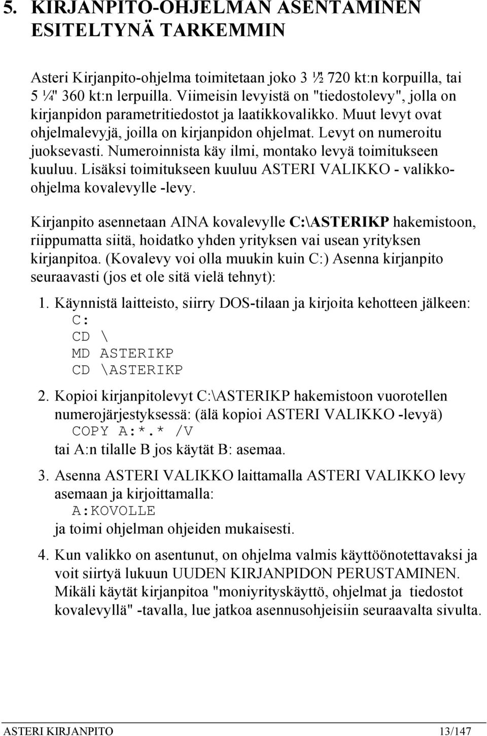 Numeroinnista käy ilmi, montako levyä toimitukseen kuuluu. Lisäksi toimitukseen kuuluu ASTERI VALIKKO - valikkoohjelma kovalevylle -levy.