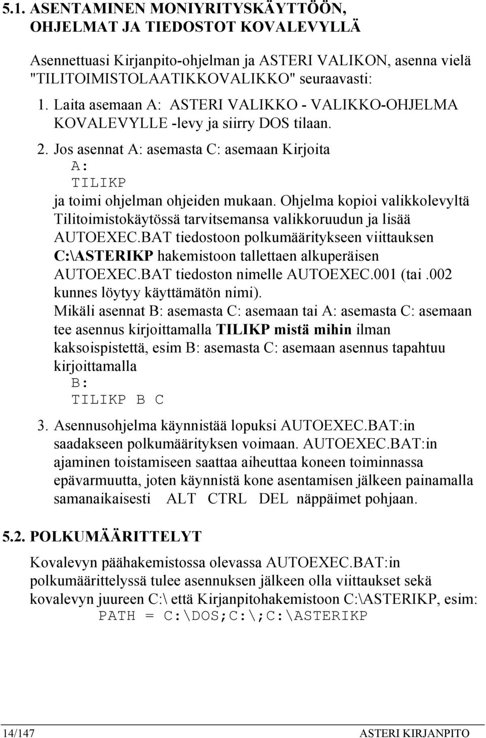 Ohjelma kopioi valikkolevyltä Tilitoimistokäytössä tarvitsemansa valikkoruudun ja lisää AUTOEXEC.BAT tiedostoon polkumääritykseen viittauksen C:\ASTERIKP hakemistoon tallettaen alkuperäisen AUTOEXEC.