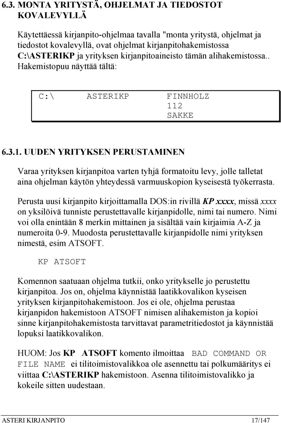 2 SAKKE 6.3.1. UUDEN YRITYKSEN PERUSTAMINEN Varaa yrityksen kirjanpitoa varten tyhjä formatoitu levy, jolle talletat aina ohjelman käytön yhteydessä varmuuskopion kyseisestä työkerrasta.