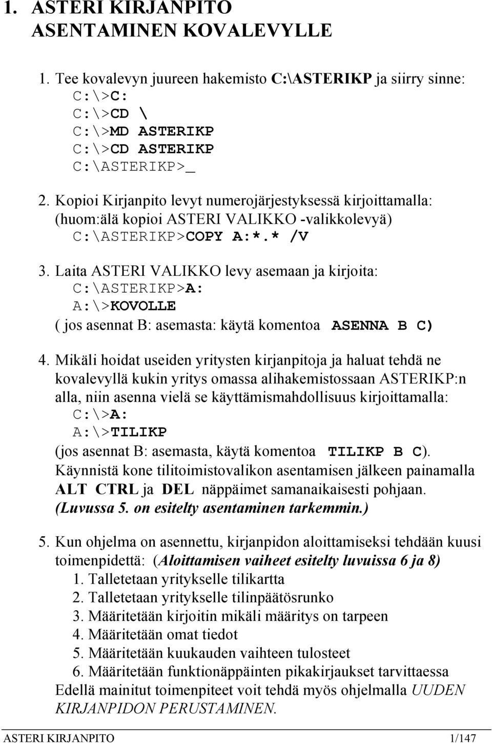 Laita ASTERI VALIKKO levy asemaan ja kirjoita: C:\ASTERIKP>A: A:\>KOVOLLE ( jos asennat B: asemasta: käytä komentoa ASENNA B C) 4.